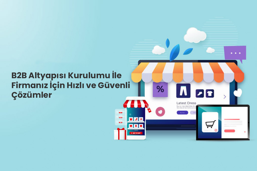 B2B Altyapısı Kurulumu: Firmanız İçin Hızlı ve Güvenli Çözümler