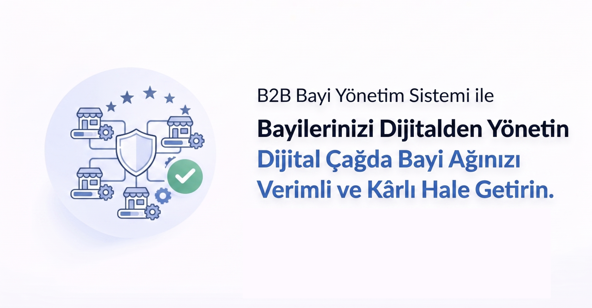 B2B Bayi Yönetim Sistemi ile Bayilerinizi Dijitalden Yönetin