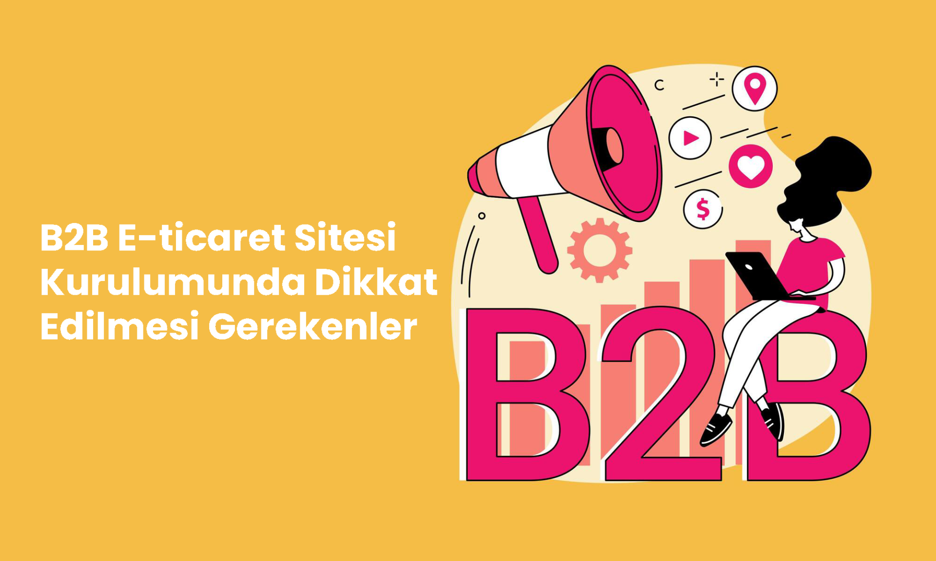 B2B E-ticaret Sitesi Kurulumunda Dikkat Edilmesi Gerekenler