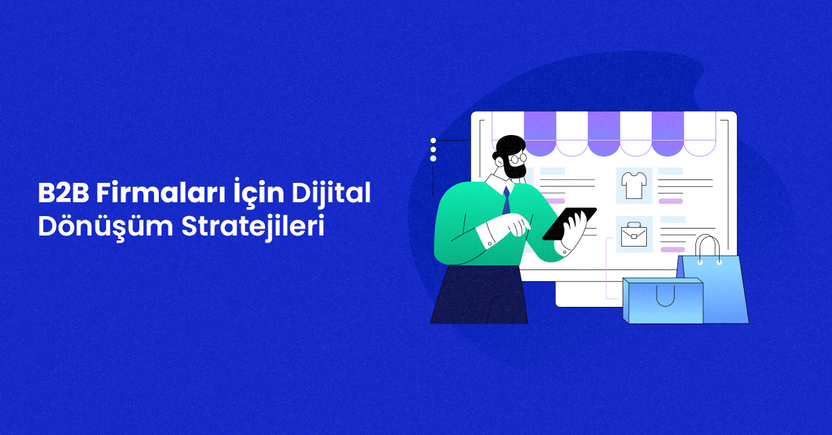 B2B Firmaları İçin Dijital Dönüşüm Stratejileri