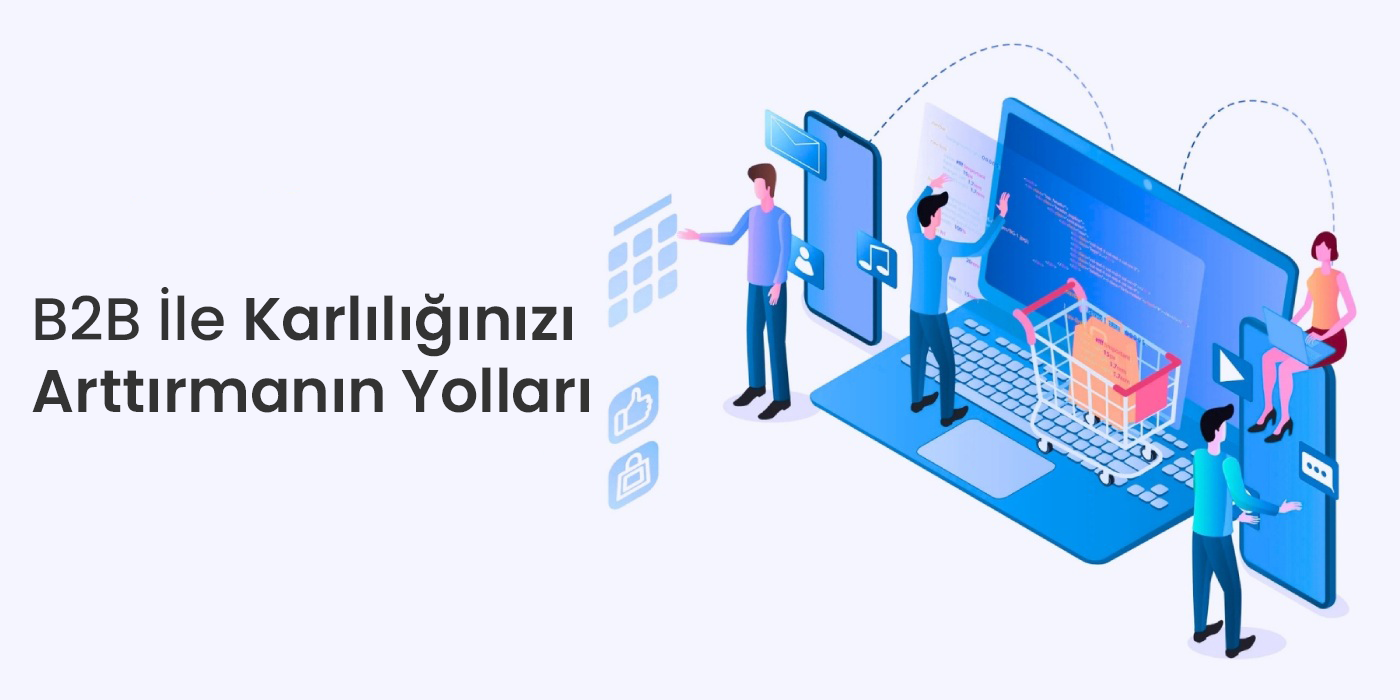 B2B İle Karlılığınızı Arttırmanın Yolları