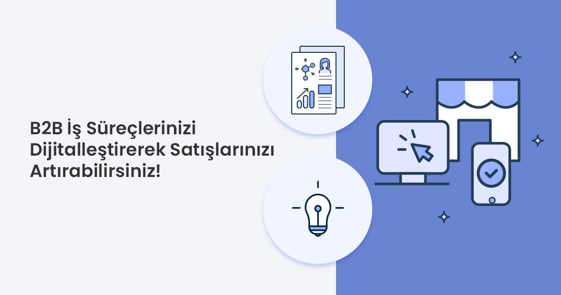 B2B İş Süreçlerinizi Dijitalleştirerek Satışlarınızı Artırın