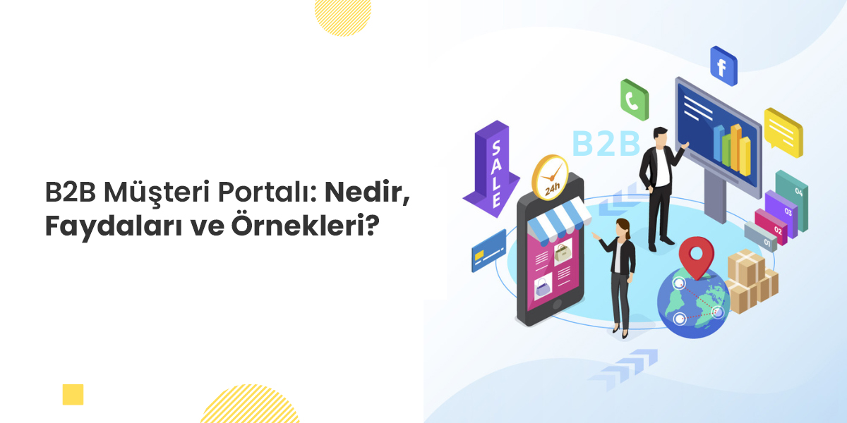B2B Müşteri Portalı: Nedir, Faydaları ve Örnekleri