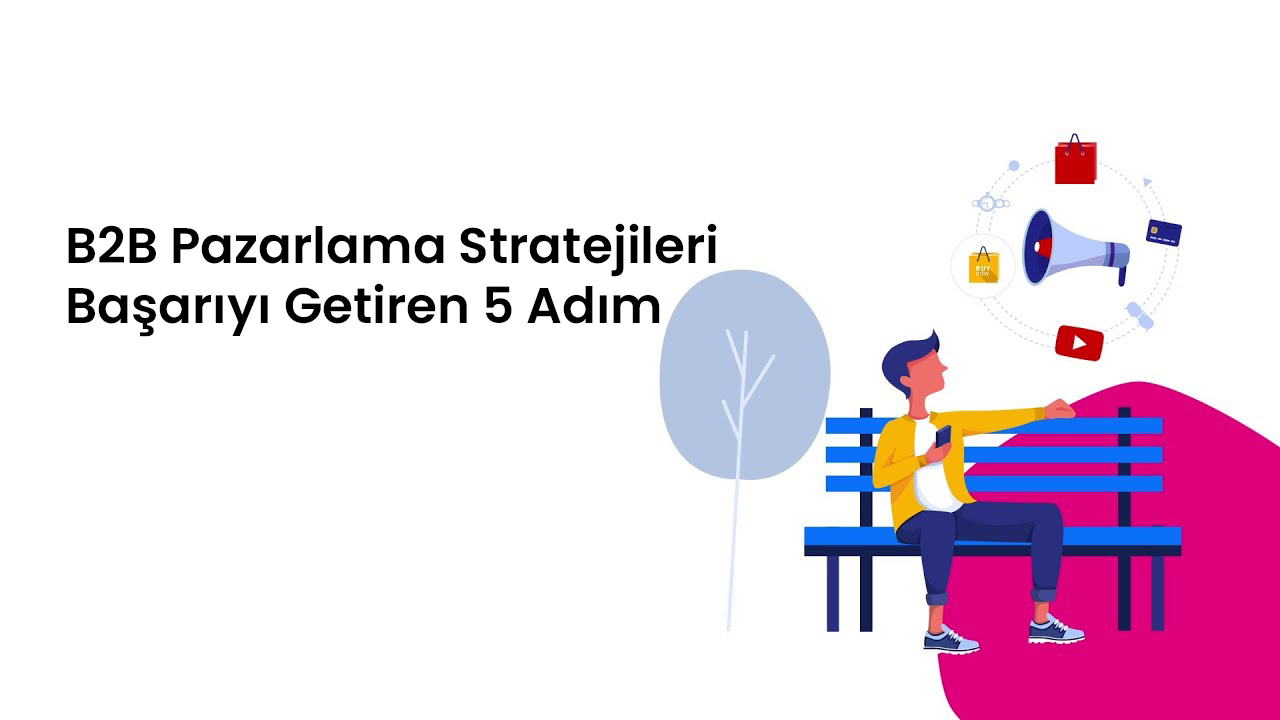 B2B Pazarlama Stratejileri: Başarıyı Getiren 5 Adım