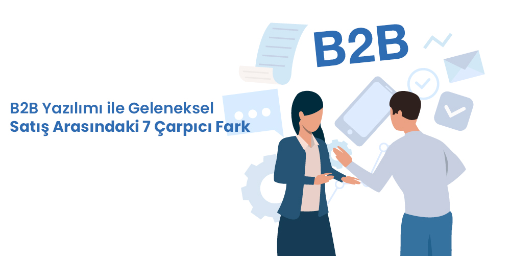 B2B Satışlarınızı Katlayacak Web Tabanlı Sistem Özellikleri