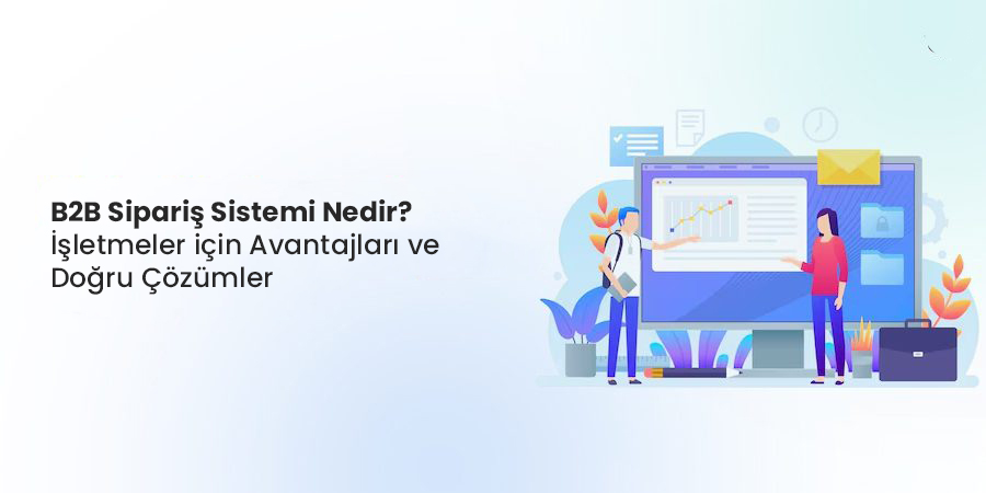 B2B Sipariş Sistemi Nedir?