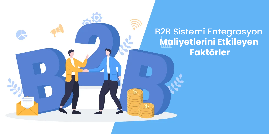 B2B Sistemi Entegrasyon Maliyetlerini Etkileyen Faktörler