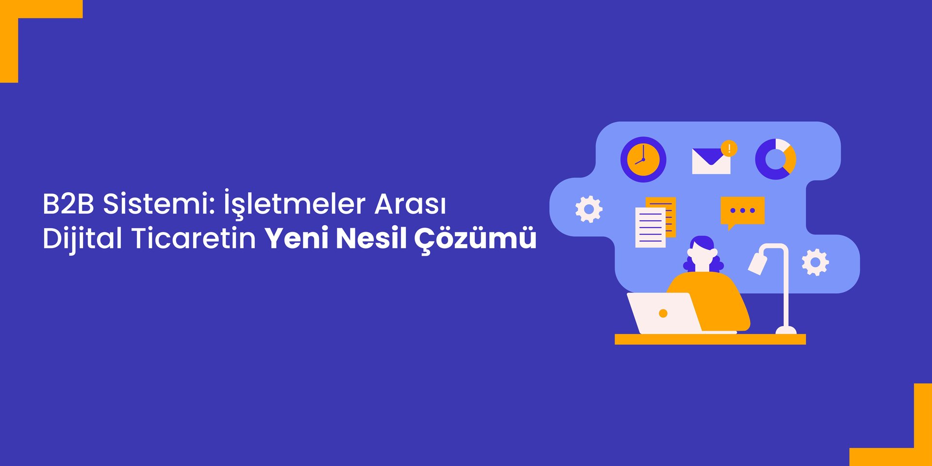 B2B Sistemi: İşletmeler Arası Dijital Ticaretin Yeni Nesil Çözümü