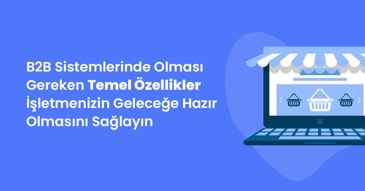 B2B Sistemlerinde Olması Gereken Temel Özellikler