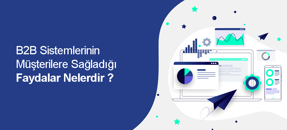 B2B Sistemlerinin Müşterilere Sağladığı Faydalar