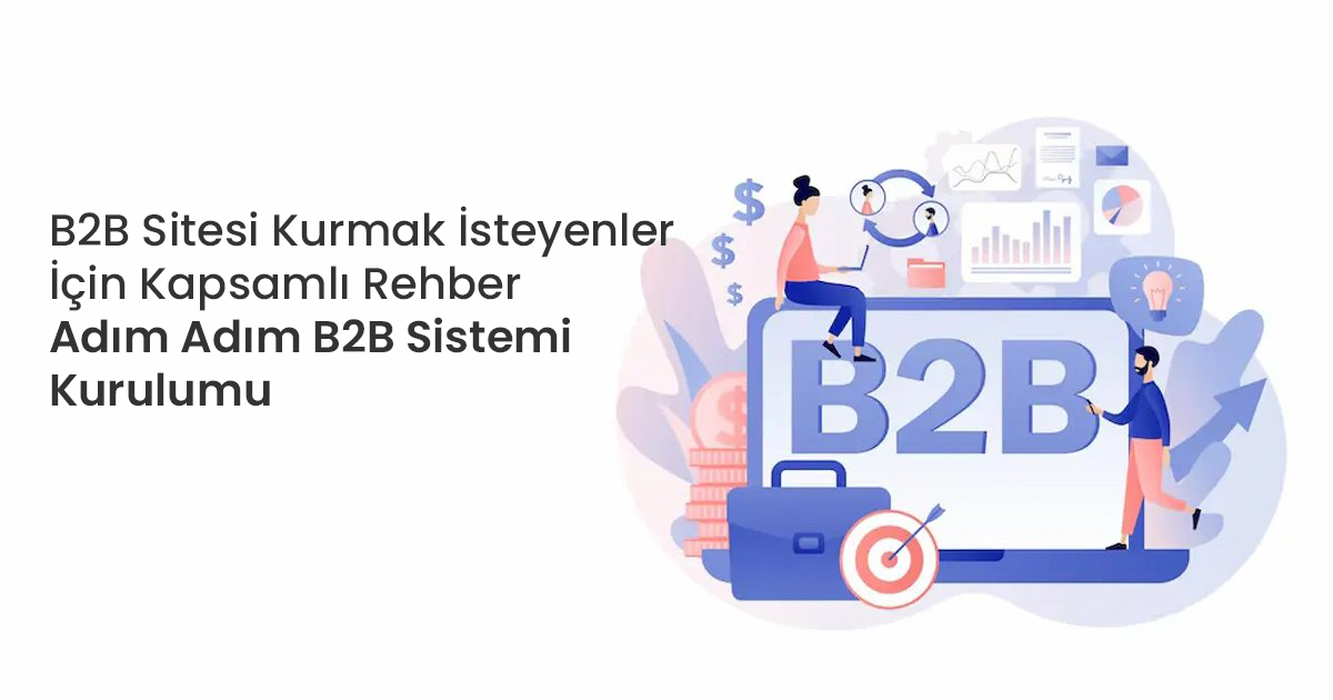 B2B Sitesi Kurmak İsteyenler İçin Kapsamlı Rehber  Adım Adım B2B Sistemi Kurulumu