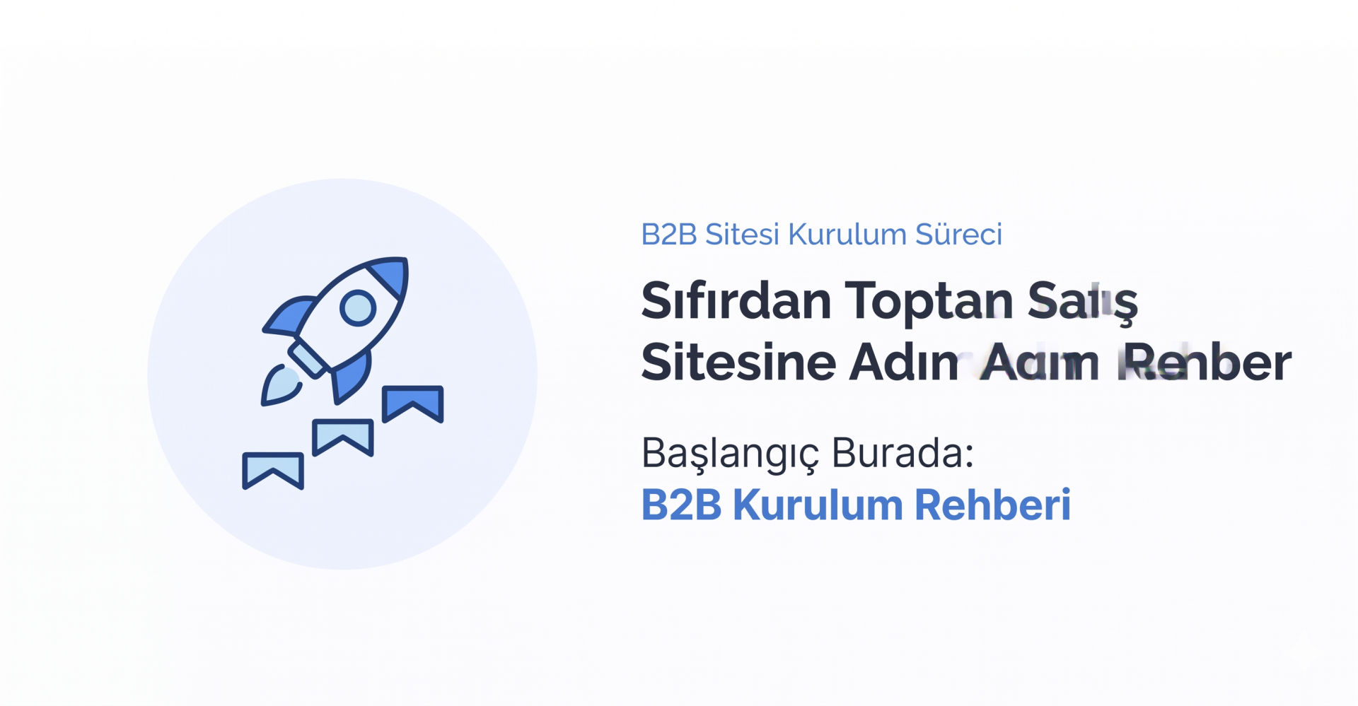 B2B Sitesi Kurulum Süreci: Sıfırdan Toptan Satış Sitesine Adım Adım Rehber