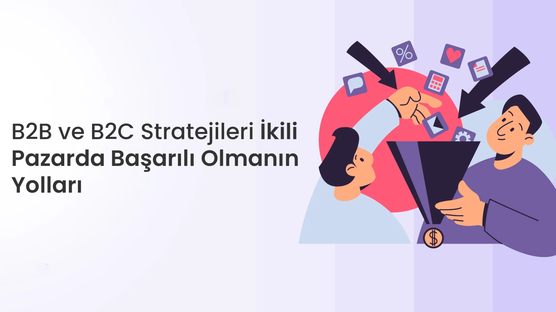 B2B ve B2C Stratejileri: İkili Pazarda Başarılı Olmanın Yolları