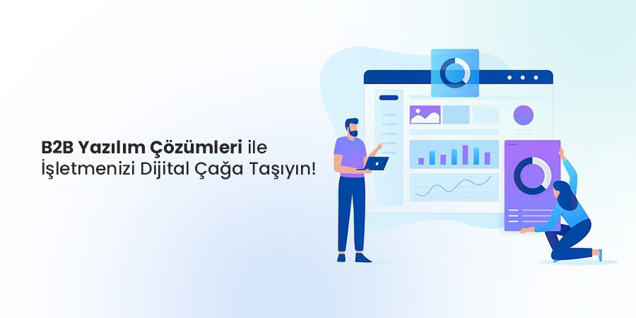 B2B Yazılım Çözümleri ile İşletmenizi Dijital Çağa Taşıyın