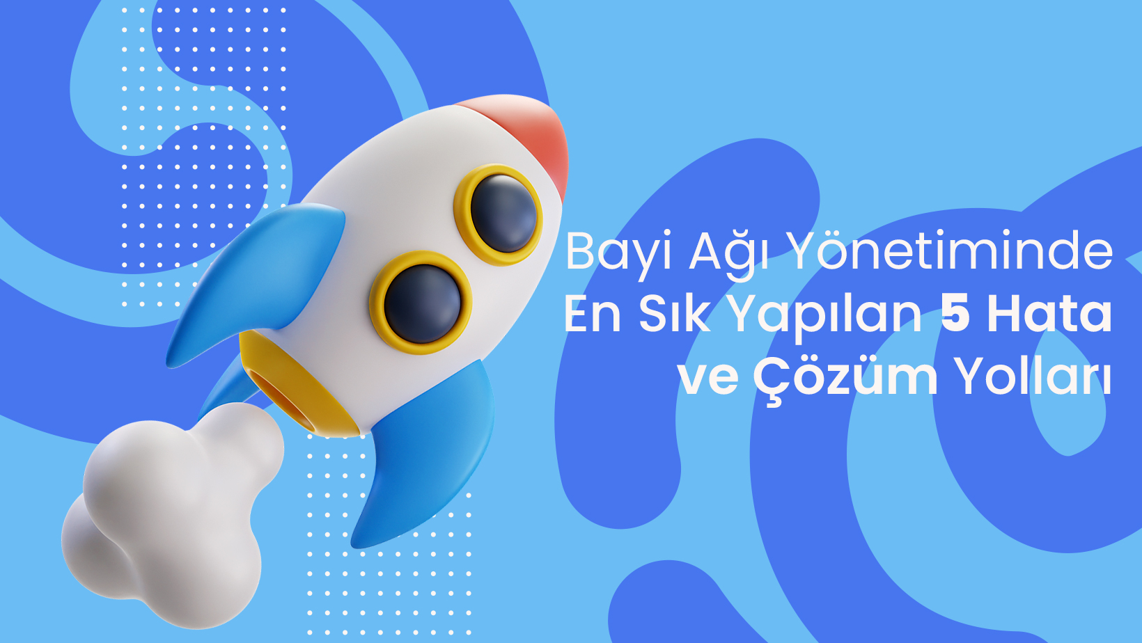 Bayi Ağı Yönetiminde En Sık Yapılan 5 Hata ve Çözüm Yolları