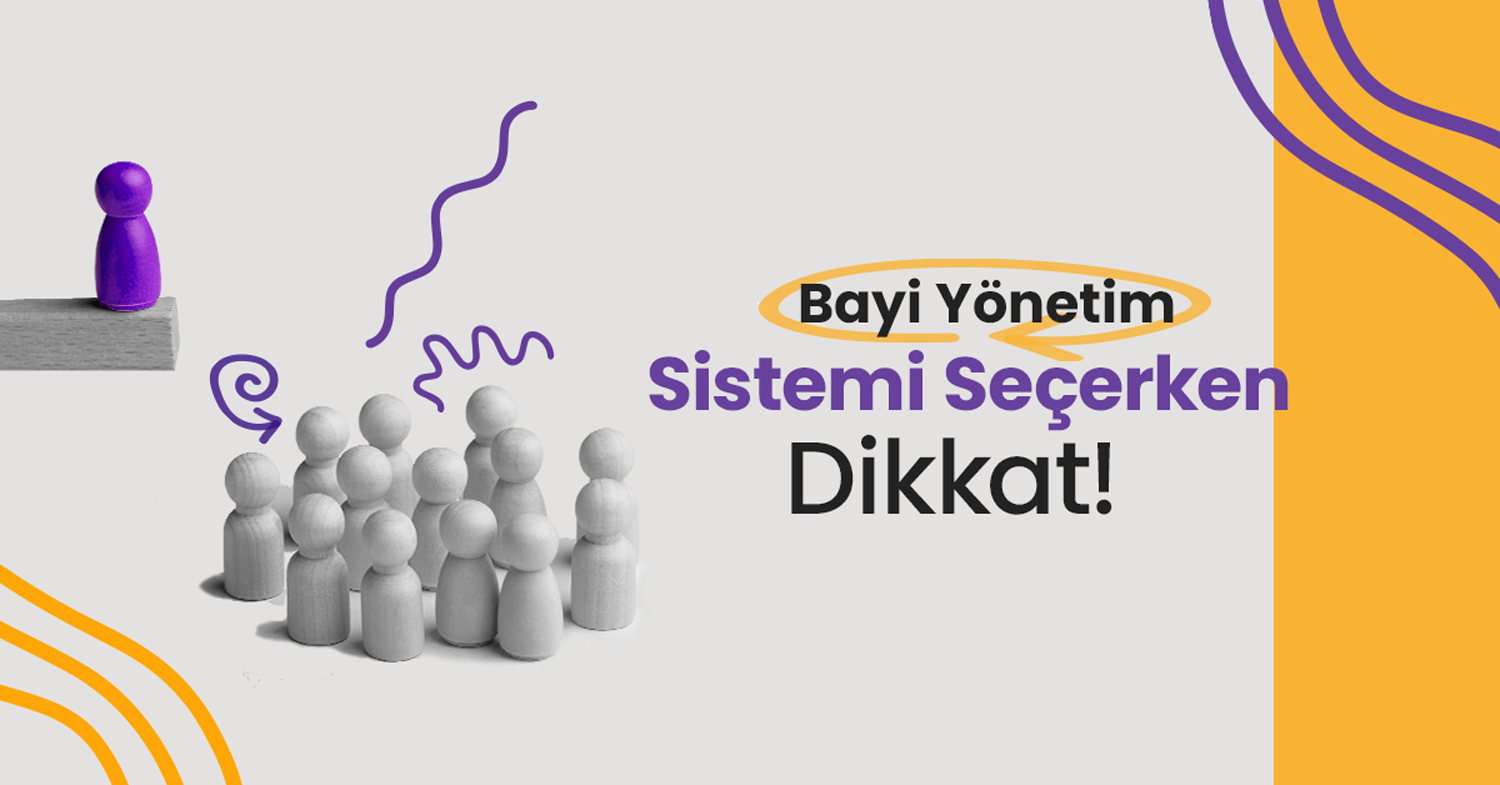 Bayi Yönetim Sistemi Seçerken Dikkat Edilmesi Gereken 10 Kritik Kriter