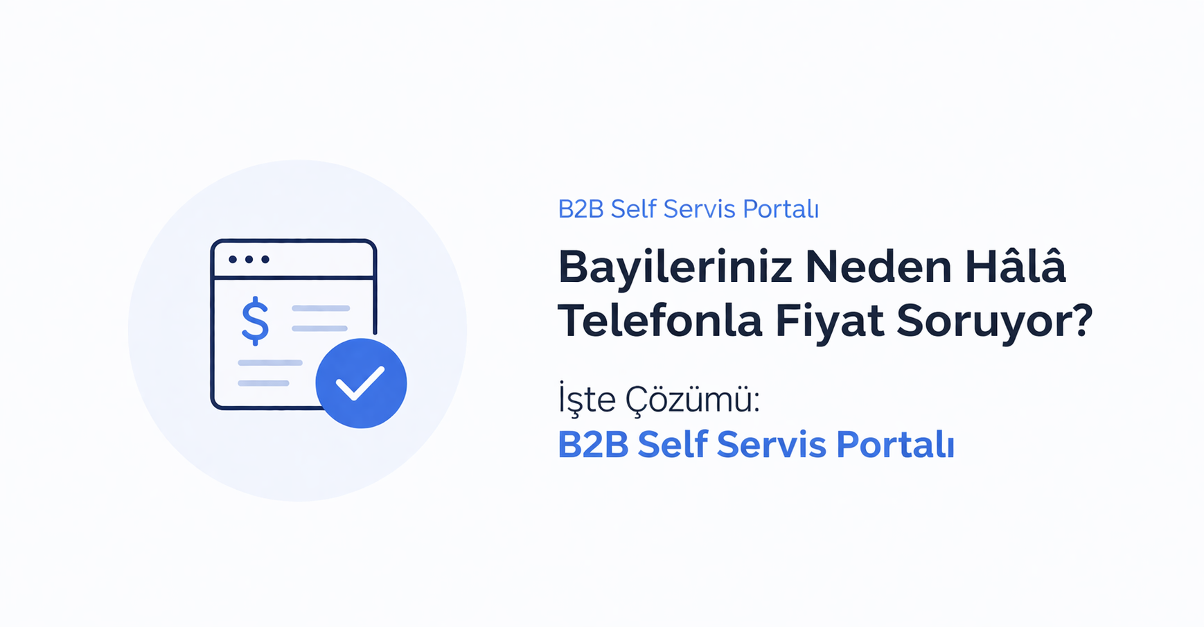 Bayileriniz Neden Hâlâ Telefonla Fiyat Soruyor? İşte Çözümü: B2B Self Servis Portalı