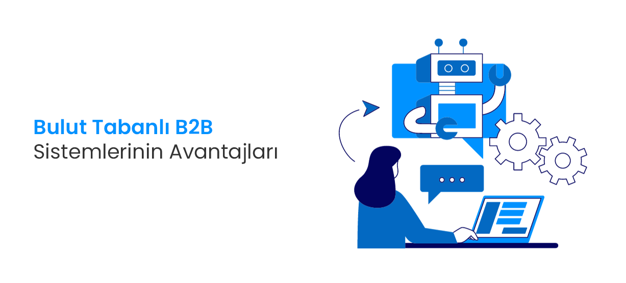 Bulut Tabanlı B2B Sistemlerinin Avantajları