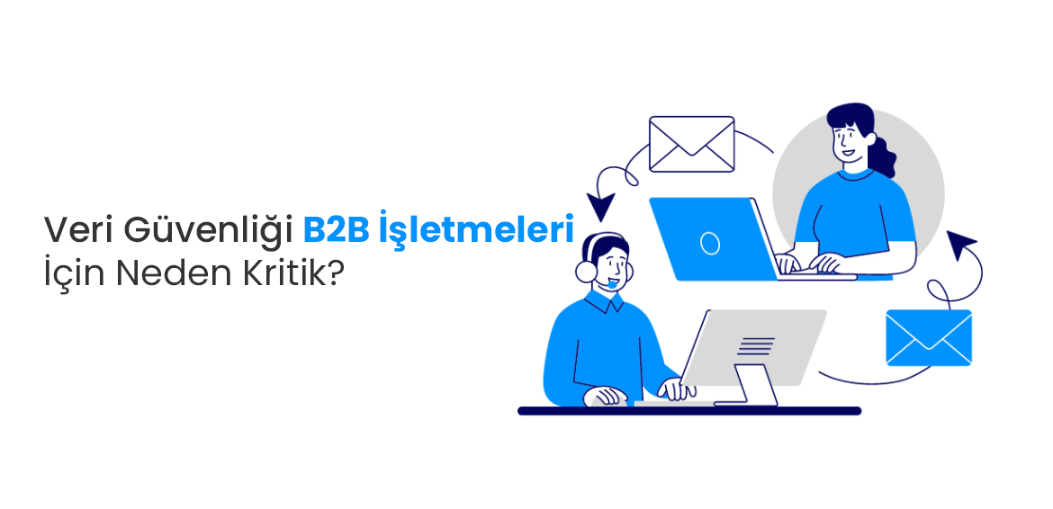 Veri Güvenliği B2B İşletmeleri İçin Neden Kritik?
