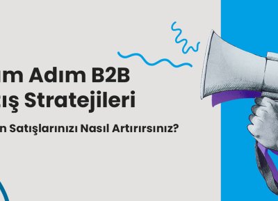 Adım Adım B2B Satış Stratejileri: Toptan Satışlarınızı Nasıl Artırırsınız?