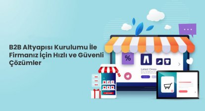 B2B Altyapısı Kurulumu: Firmanız İçin Hızlı ve Güvenli Çözümler