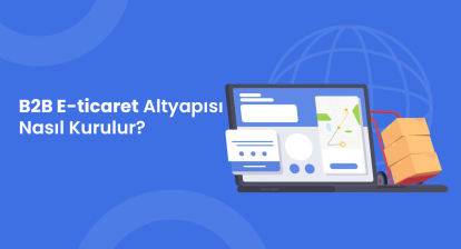 B2B E-ticaret Altyapısı Nasıl Kurulur?