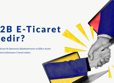 B2B E-Ticaret Nedir? İşletmenizi Dijitalleştirmek İçin 5 Neden