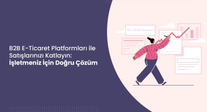 B2B E-Ticaret Platformları ile Satışlarınızı Katlayın