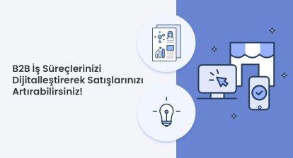B2B Müşteri Yönetim Sistemleri ile Satış Performansınızı İyileştirin