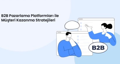 B2B Pazarlama Platformları ile Müşteri Kazanma Stratejileri