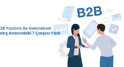 B2B Satışlarınızı Katlayacak Web Tabanlı Sistem Özellikleri