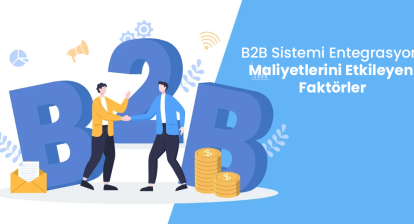 B2B Sistemi Entegrasyon Maliyetlerini Etkileyen Faktörler