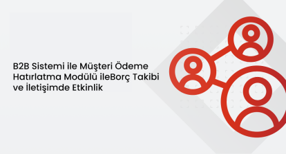 B2B Sistemi ile Müşteri Ödeme Hatırlatma Modülü