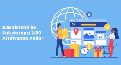 B2B Sistemi ile Satışlarınızı %50 Artırmanın Yolları