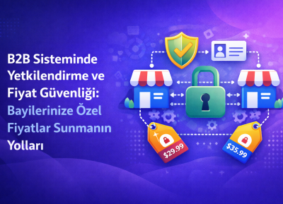 B2B Sisteminde Yetkilendirme ve Fiyat Güvenliği: Bayilerinize Özel Fiyatlar Sunmanın Yolları
