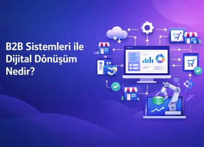 B2B Sistemleri ile Dijital Dönüşümde Nedir ?