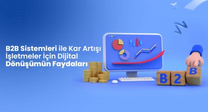 B2B Sistemleri ile Karınızı Arttırın