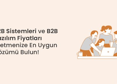 B2B Sistemleri ve B2B Yazılım Fiyatları: İşletmenize En Uygun Çözümü Bulun