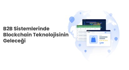 B2B Sistemlerinde Blockchain Teknolojisinin Geleceği