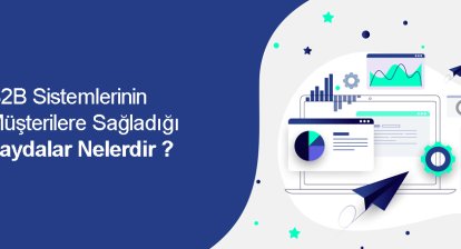 B2B Sistemlerinin Müşterilere Sağladığı Faydalar