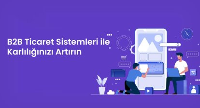 B2B Ticaret Sistemleri ile Karlılığınızı Artırın