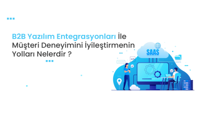 B2B Yazılım Entegrasyonları: Müşteri Deneyimini İyileştirmenin Yolu