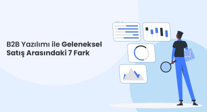 B2B Yazılımı ile Geleneksel Satış Arasındaki 7 Fark
