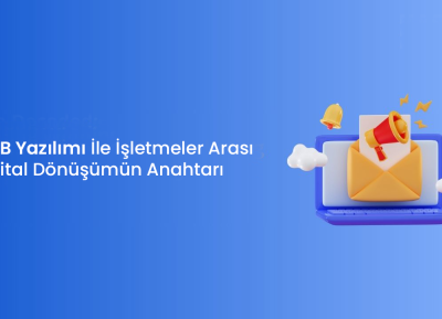 B2B Yazılımı İle İşletmeler Arası Dijital Dönüşümün Anahtarı