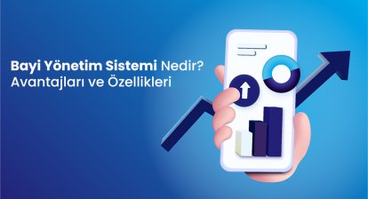 Bayi Yönetim Sistemi Nedir? Avantajları ve Özellikleri