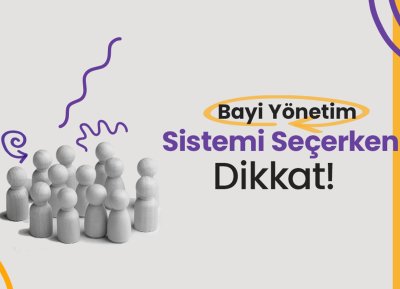 Bayi Yönetim Sistemi Seçerken Dikkat Edilmesi Gereken 10 Kritik Kriter