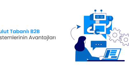 Bulut Tabanlı B2B Sistemlerinin Avantajları