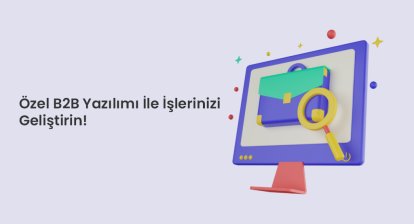 Özel B2B Yazılımı İle İşlerinizi Geliştirin