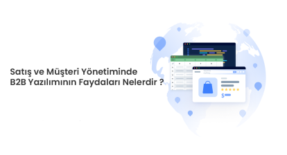 Satış ve Müşteri Yönetiminde B2B Yazılımının Faydaları