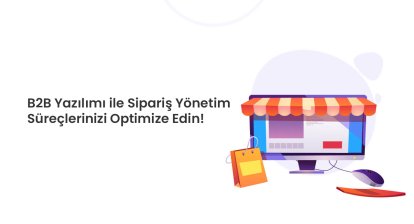 Şirketinizin Dijital Dönüşümüne Uygun B2B Sistem Seçenekleri